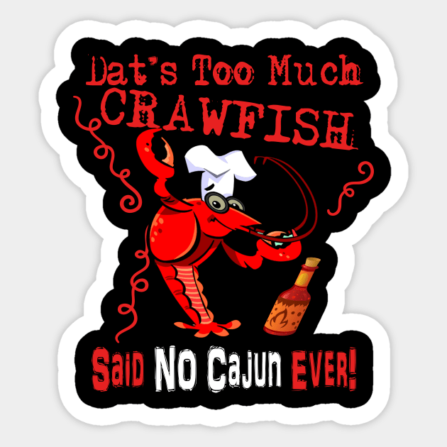 Dat's Too Much Crawfish Said No Cajun Ever! Sticker by TexasTeez